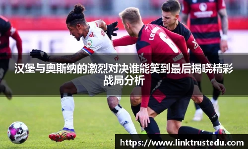 汉堡与奥斯纳的激烈对决谁能笑到最后揭晓精彩战局分析
